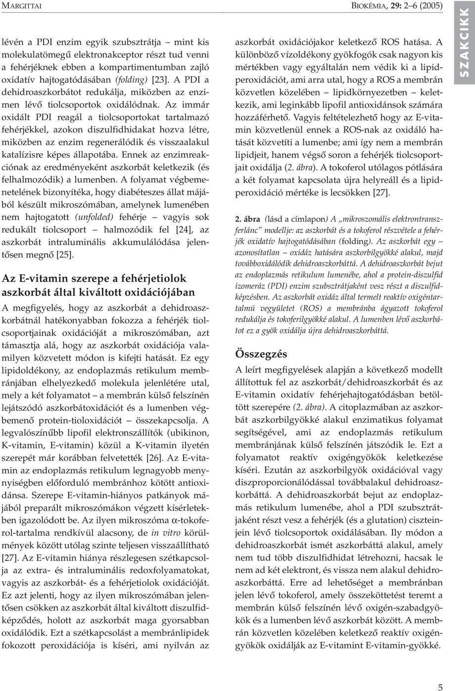 Az immár oxidált PDI reagál a tiolcsoportokat tartalmazó fehérjékkel, azokon diszulfidhidakat hozva létre, miközben az enzim regenerálódik és visszaalakul katalízisre képes állapotába.