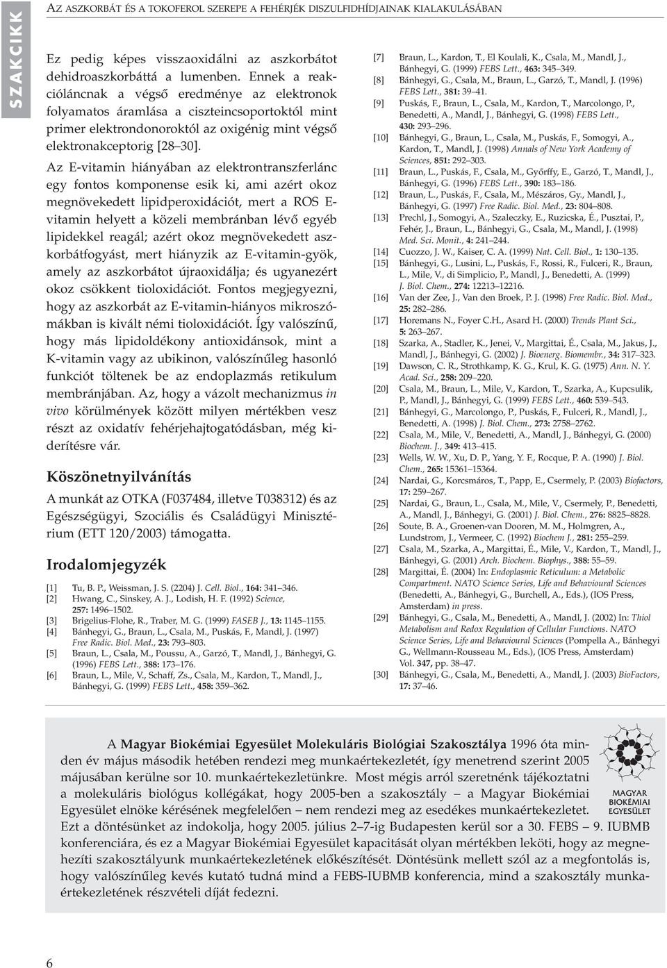 Az E-vitamin hiányában az elektrontranszferlánc egy fontos komponense esik ki, ami azért okoz megnövekedett lipidperoxidációt, mert a RS E- vitamin helyett a közeli membránban lévô egyéb lipidekkel