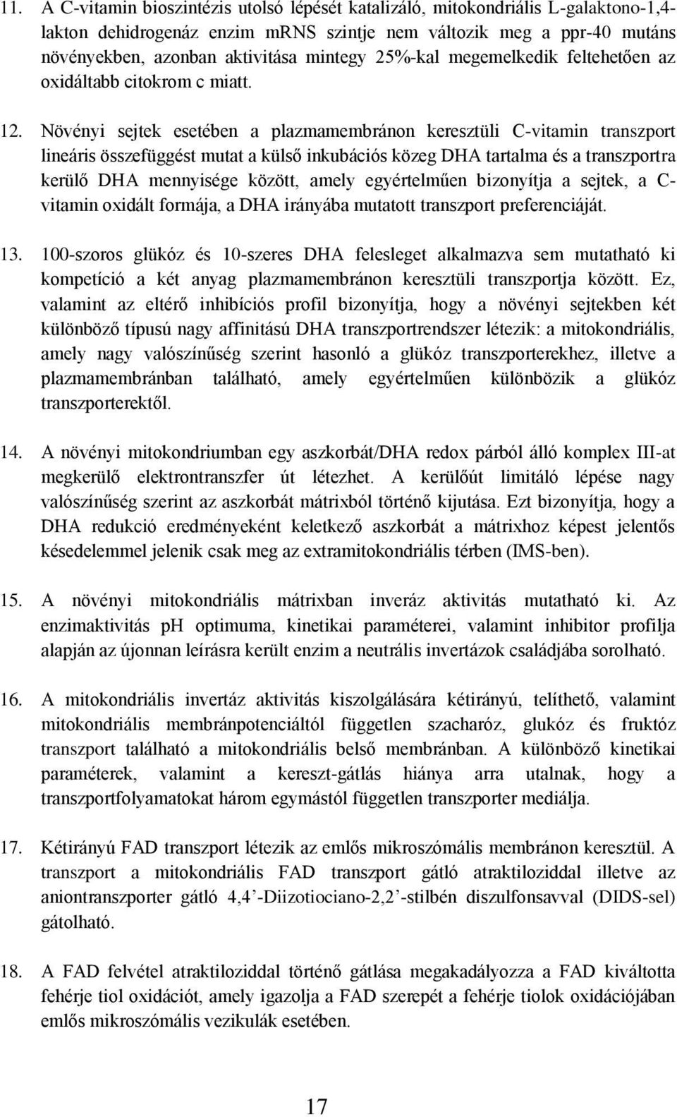 Növényi sejtek esetében a plazmamembránon keresztüli C-vitamin transzport lineáris összefüggést mutat a külső inkubációs közeg DHA tartalma és a transzportra kerülő DHA mennyisége között, amely