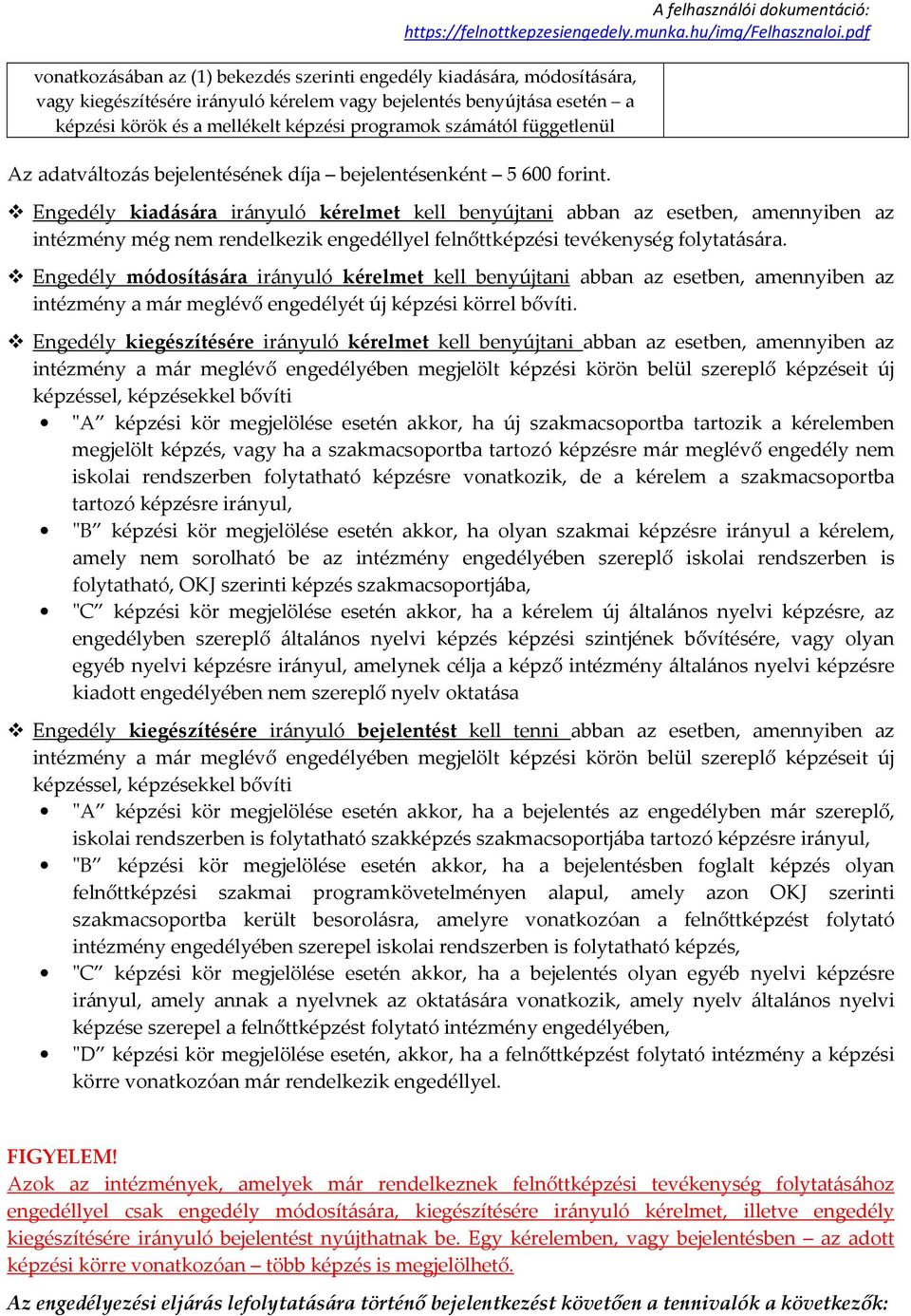 Engedély kiadására irányuló kérelmet kell benyújtani abban az esetben, amennyiben az intézmény még nem rendelkezik engedéllyel felnőttképzési tevékenység folytatására.