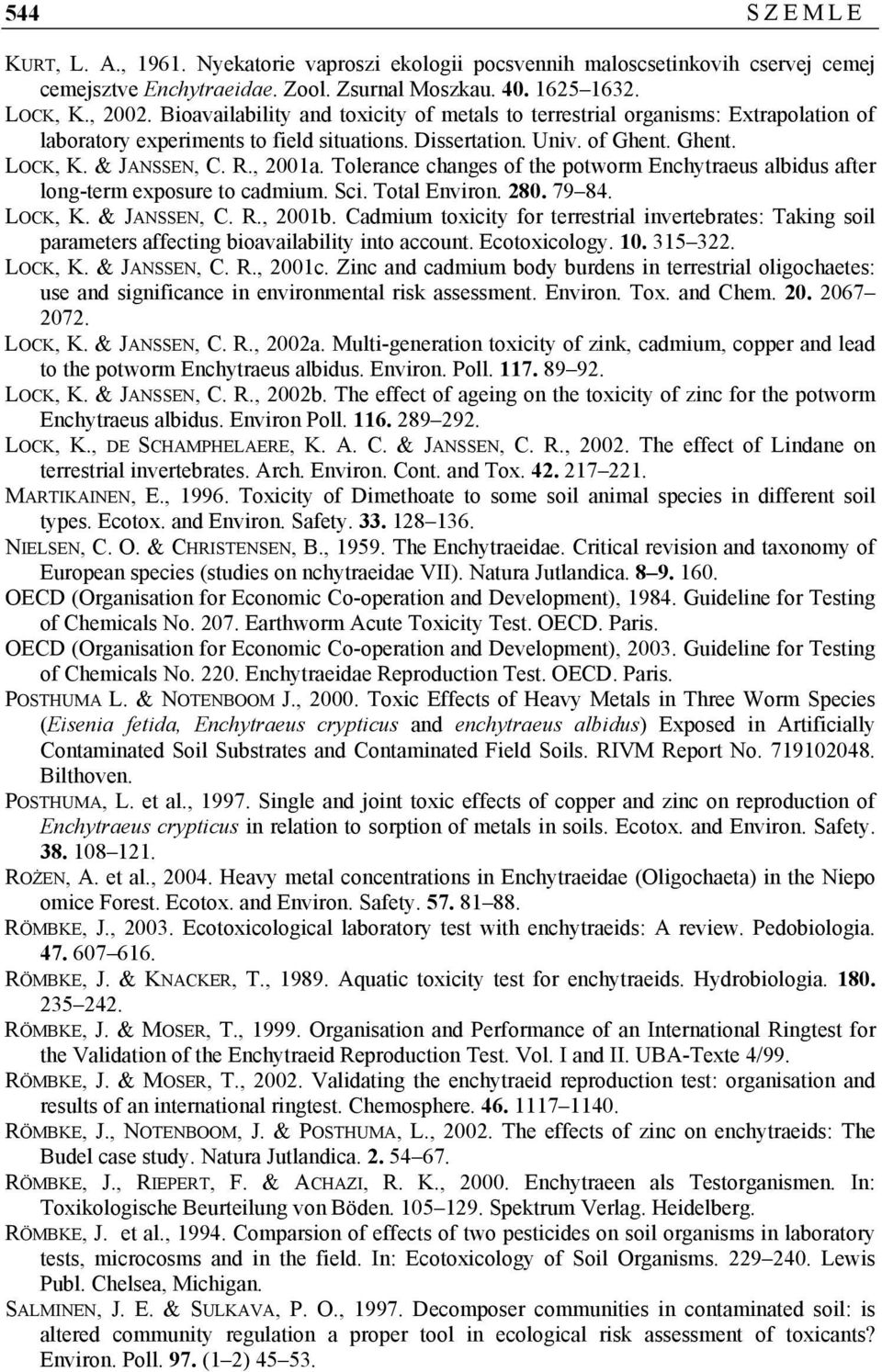 Tolerance changes of the potworm Enchytraeus albidus after long-term exposure to cadmium. Sci. Total Environ. 280. 79 84. LOCK, K. & JANSSEN, C. R., 2001b.