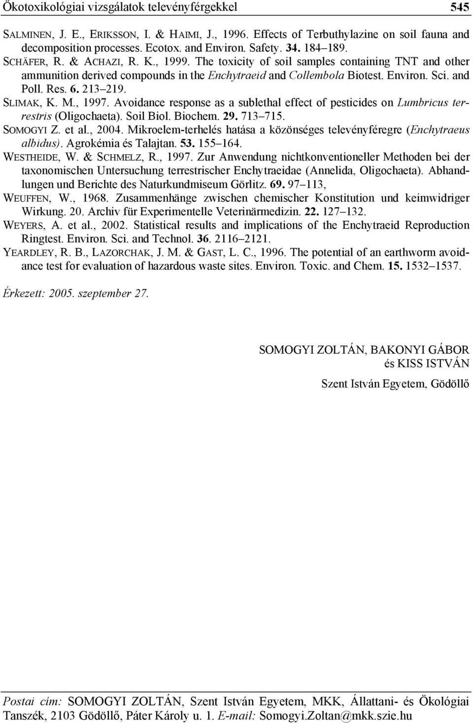 6. 213 219. SLIMAK, K. M., 1997. Avoidance response as a sublethal effect of pesticides on Lumbricus terrestris (Oligochaeta). Soil Biol. Biochem. 29. 713 715. SOMOGYI Z. et al., 2004.