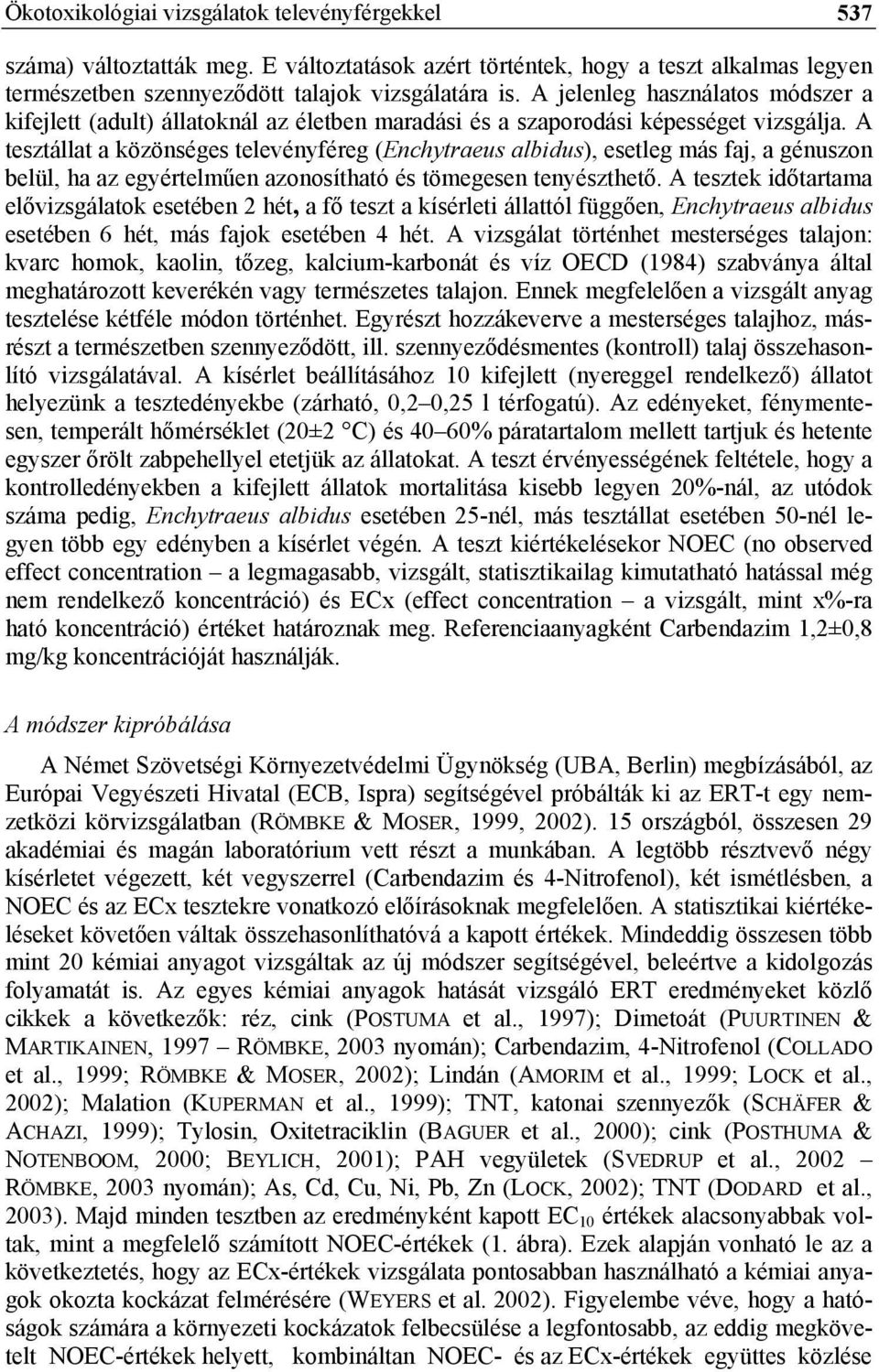 A tesztállat a közönséges televényféreg (Enchytraeus albidus), esetleg más faj, a génuszon belül, ha az egyértelműen azonosítható és tömegesen tenyészthető.