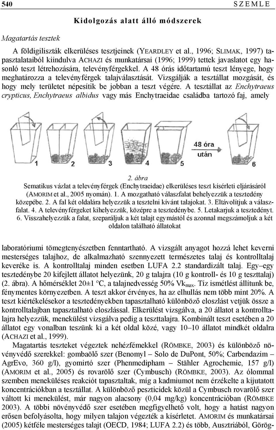 A 48 órás időtartamú teszt lényege, hogy meghatározza a televényférgek talajválasztását. Vizsgálják a tesztállat mozgását, és hogy mely területet népesítik be jobban a teszt végére.