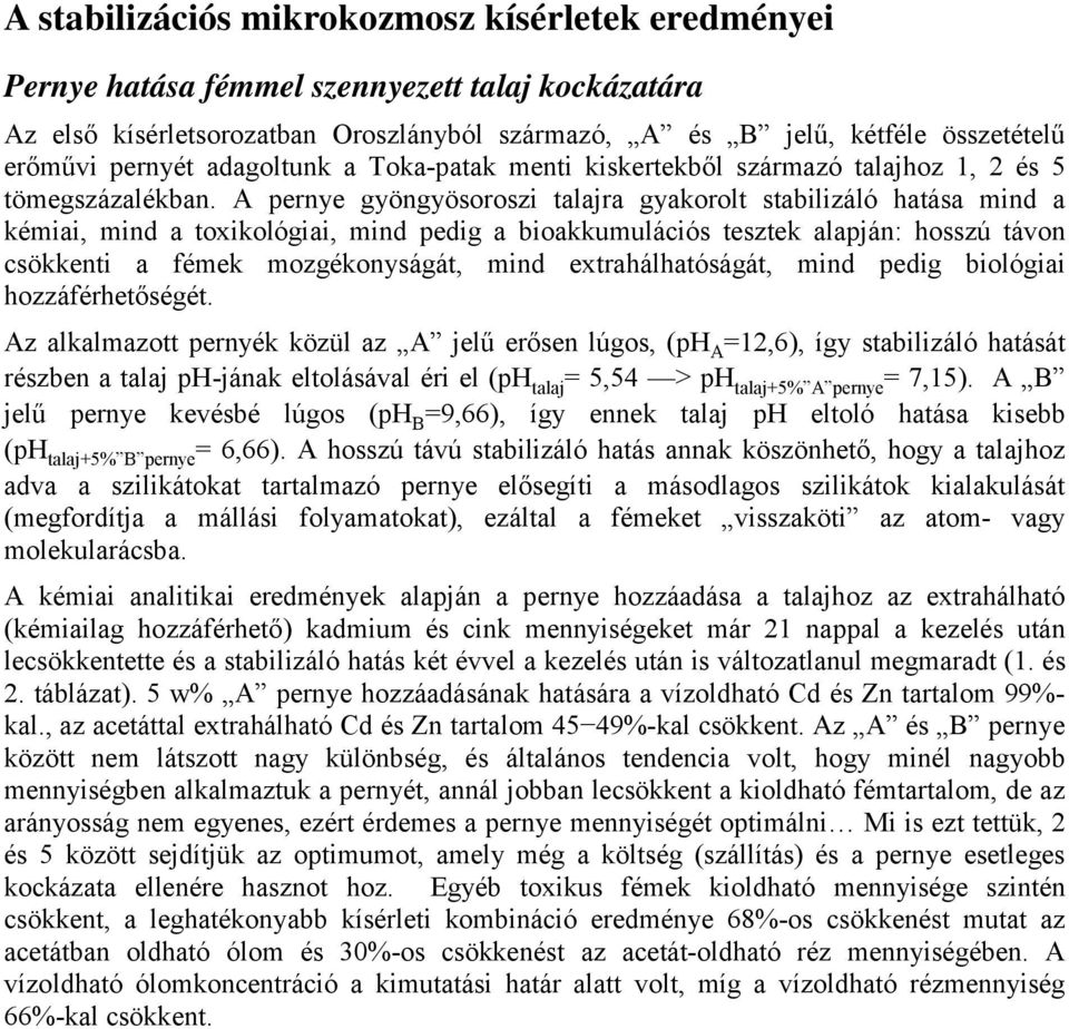 A pernye gyöngyösoroszi talajra gyakorolt stabilizáló hatása mind a kémiai, mind a toxikológiai, mind pedig a bioakkumulációs tesztek alapján: hosszú távon csökkenti a fémek mozgékonyságát, mind