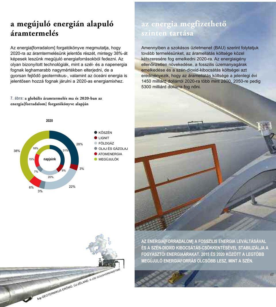 Az olyan bizonyított technológiák, mint a szél- és a napenergia fognak leghamarabb nagymértékben elterjedni, de a gyorsan fejlődő geotermikus-, valamint az óceáni energia is jelentősen hozzá fognak