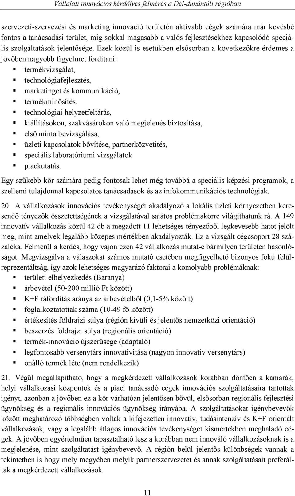 Ezek közül is esetükben elsısorban a következıkre érdemes a jövıben nagyobb figyelmet fordítani: termékvizsgálat, technológiafejlesztés, marketinget és kommunikáció, termékminısítés, technológiai