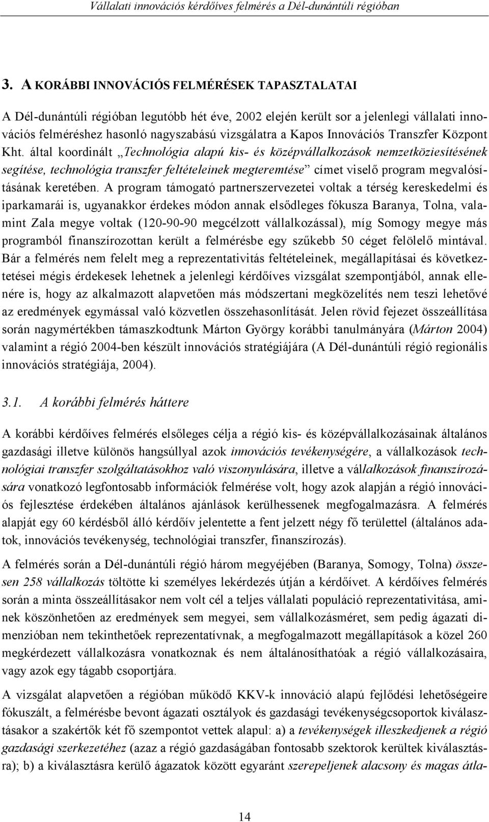 által koordinált Technológia alapú kis- és középvállalkozások nemzetköziesítésének segítése, technológia transzfer feltételeinek megteremtése címet viselı program megvalósításának keretében.