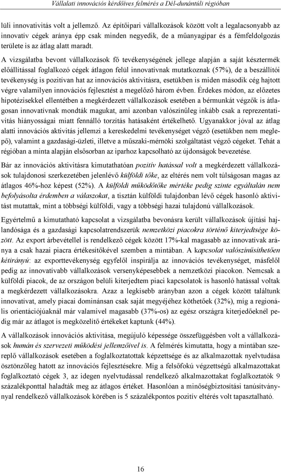 A vizsgálatba bevont vállalkozások fı tevékenységének jellege alapján a saját késztermék elıállítással foglalkozó cégek átlagon felül innovatívnak mutatkoznak (57%), de a beszállítói tevékenység is