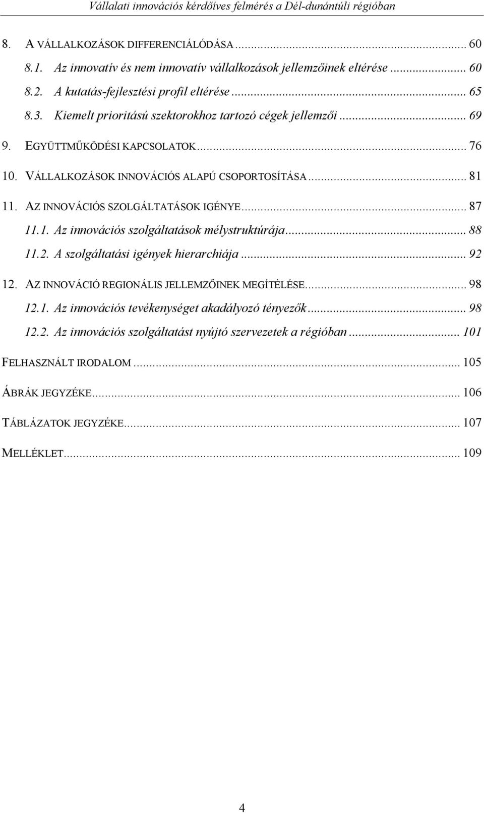 AZ INNOVÁCIÓS SZOLGÁLTATÁSOK IGÉNYE... 87 11.1. Az innovációs szolgáltatások mélystruktúrája... 88 11.2. A szolgáltatási igények hierarchiája... 92 12.