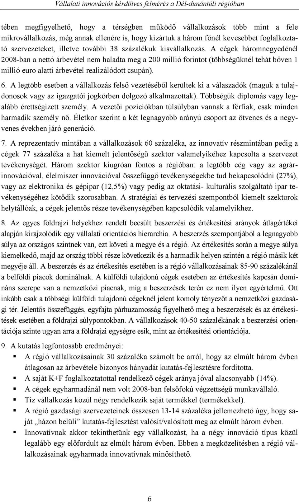 A cégek háromnegyedénél 2008-ban a nettó árbevétel nem haladta meg a 200 millió forintot (többségüknél tehát bıven 1 millió euro alatti árbevétel realizálódott csupán). 6.