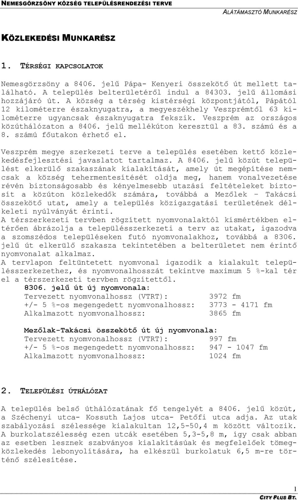 jelű mellékúton keresztül a 83. számú és a 8. számú főutakon érhető el. Veszprém megye szerkezeti terve a település esetében kettő közlekedésfejlesztési javaslatot tartalmaz. A 8406.