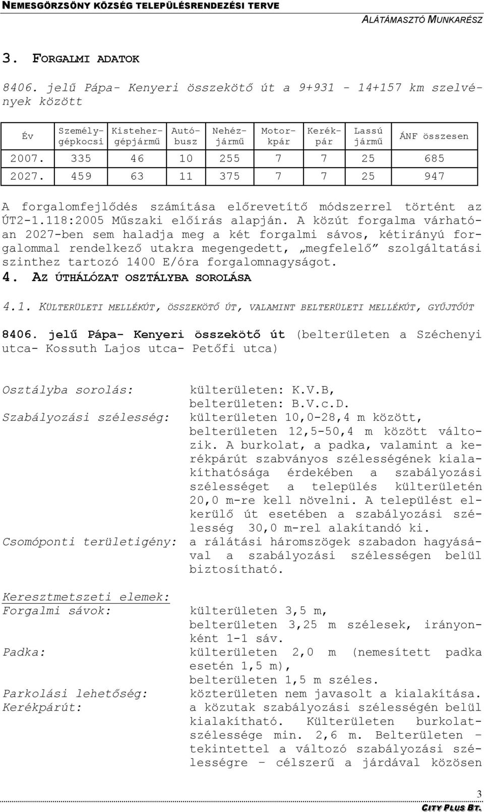 A közút forgalma várhatóan 2027-ben sem haladja meg a két forgalmi sávos, kétirányú forgalommal rendelkező utakra megengedett, megfelelő szolgáltatási szinthez tartozó 1400 E/óra forgalomnagyságot. 4.