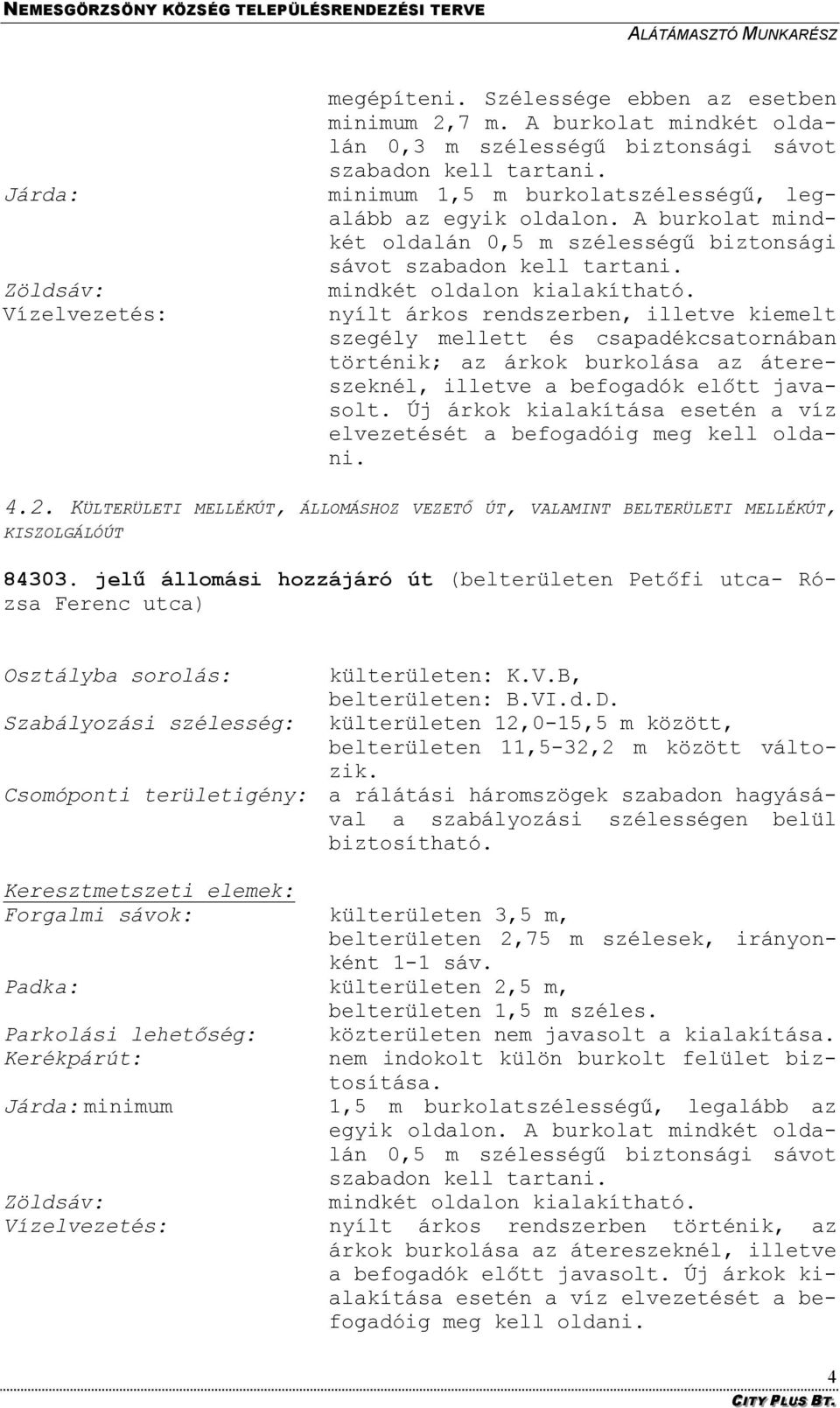 nyílt árkos rendszerben, illetve kiemelt szegély mellett és csapadékcsatornában történik; az árkok burkolása az átereszeknél, illetve a befogadók előtt javasolt.