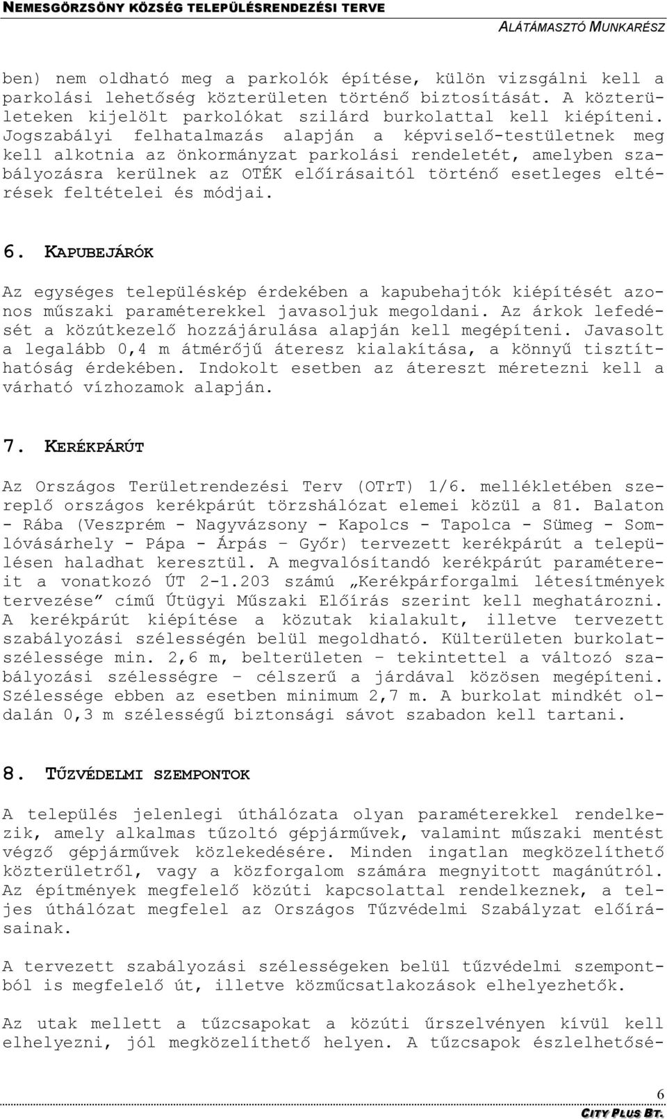 feltételei és módjai. 6. KAPUBEJÁRÓK Az egységes településkép érdekében a kapubehajtók kiépítését azonos műszaki paraméterekkel javasoljuk megoldani.