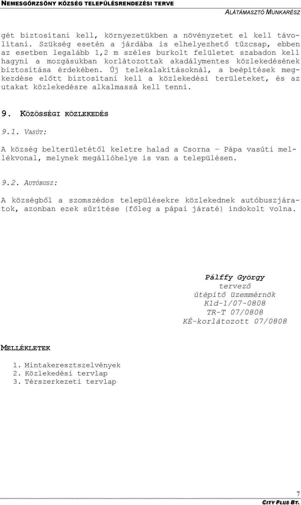 érdekében. Új telekalakításoknál, a beépítések megkezdése előtt biztosítani kell a közlekedési területeket, és az utakat közlekedésre alkalmassá kell tenni. 9. KÖZÖSSÉGI KÖZLEKEDÉS 9.1.