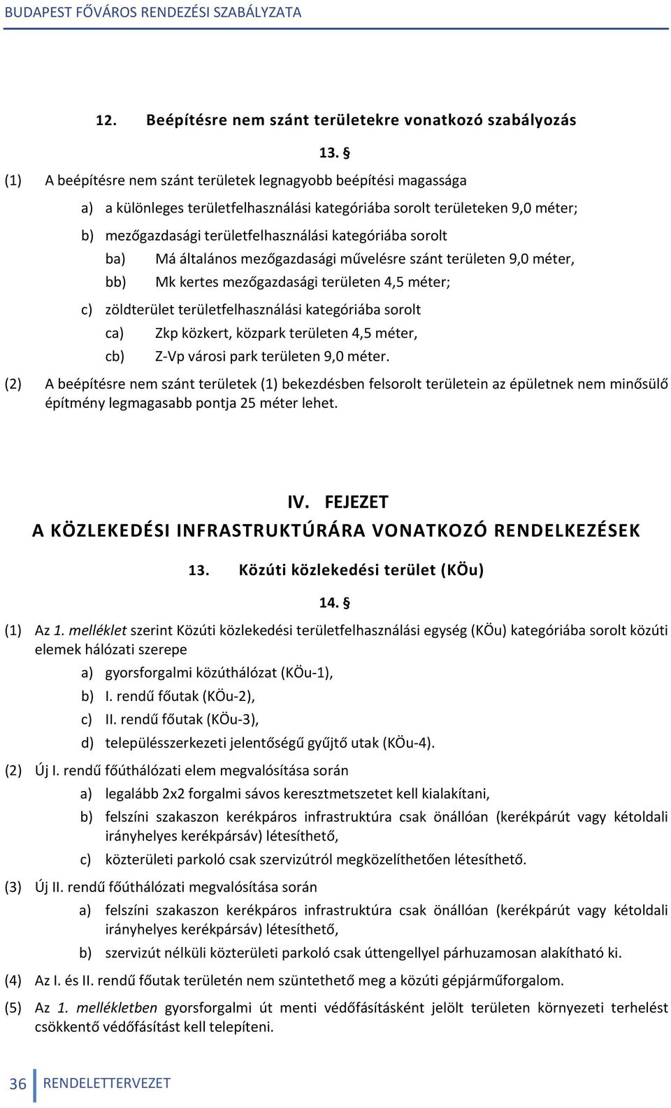 sorolt ba) bb) Má általános mezőgazdasági művelésre szánt területen 9,0 méter, Mk kertes mezőgazdasági területen 4,5 méter; c) zöldterület területfelhasználási kategóriába sorolt ca) cb) Zkp közkert,