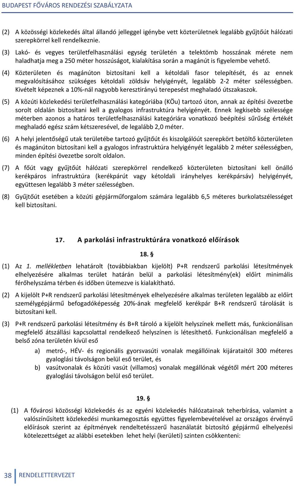 (4) Közterületen és magánúton biztosítani kell a kétoldali fasor telepítését, és az ennek megvalósításához szükséges kétoldali zöldsáv helyigényét, legalább 2 2 méter szélességben.