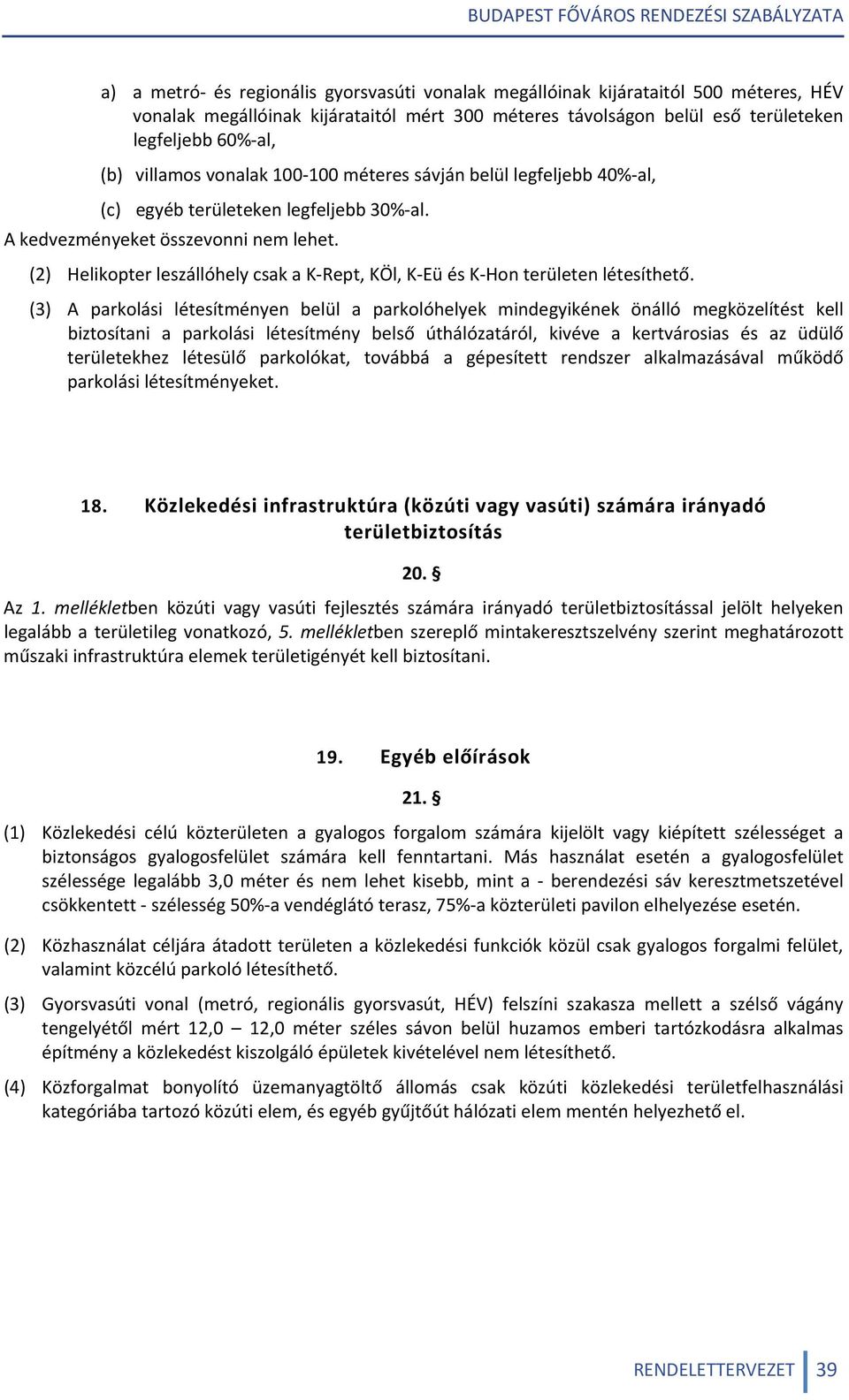 (2) Helikopter leszállóhely csak a K Rept, KÖl, K Eü és K Hon területen létesíthető.