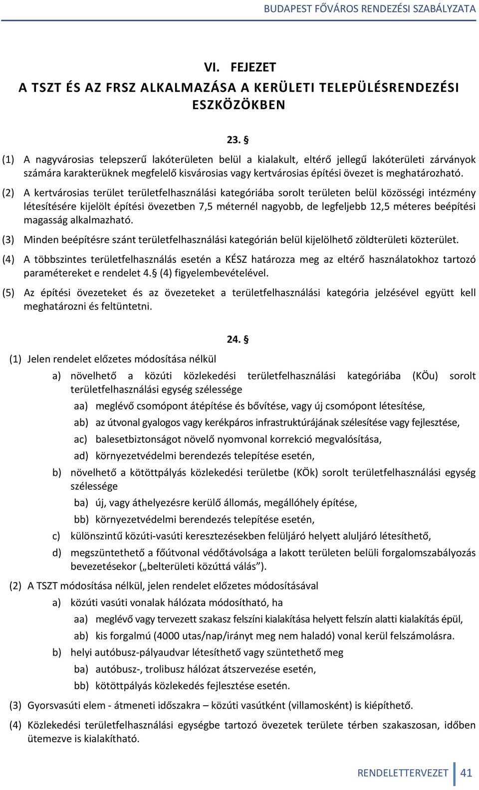(2) A kertvárosias terület területfelhasználási kategóriába sorolt területen belül közösségi intézmény létesítésére kijelölt építési övezetben 7,5 méternél nagyobb, de legfeljebb 12,5 méteres