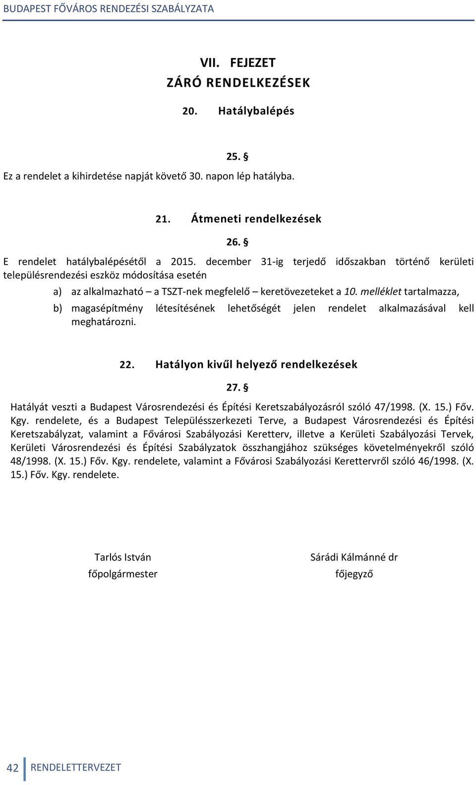 melléklet tartalmazza, b) magasépítmény létesítésének lehetőségét jelen rendelet alkalmazásával kell meghatározni. 22. Hatályon kivűl helyező rendelkezések 27.