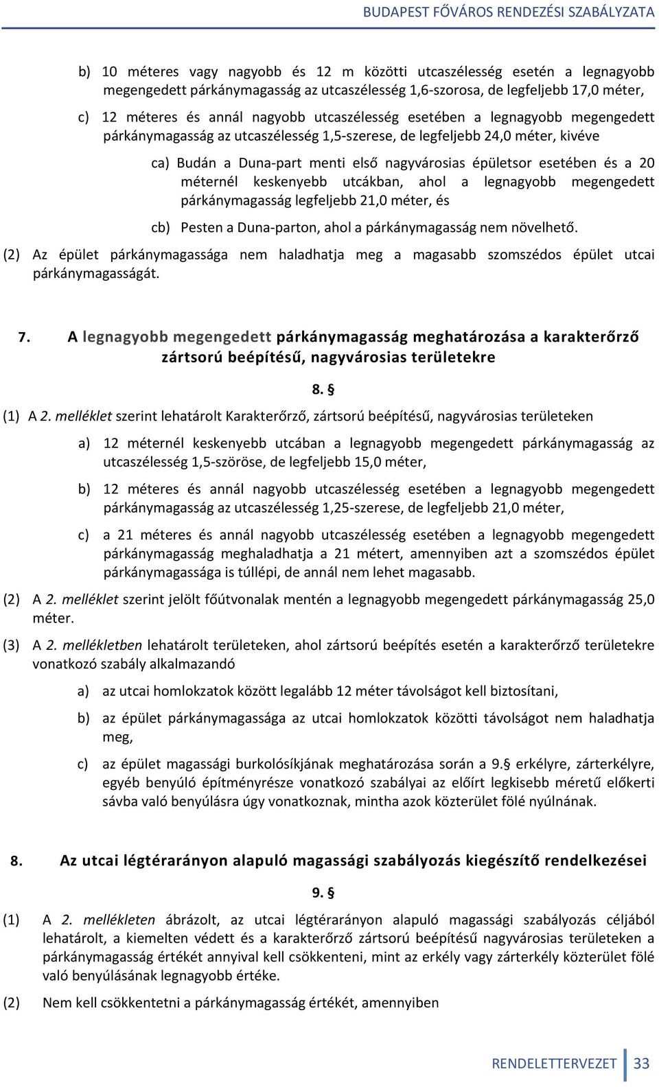 méternél keskenyebb utcákban, ahol a legnagyobb megengedett párkánymagasság legfeljebb 21,0 méter, és cb) Pesten a Duna parton, ahol a párkánymagasság nem növelhető.