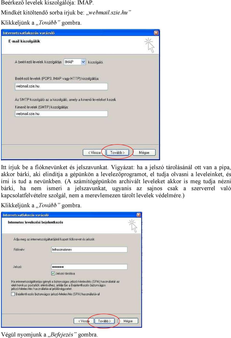 Vigyázat: ha a jelszó tárolásánál ott van a pipa, akkor bárki, aki elindítja a gépünkön a levelezőprogramot, el tudja olvasni a leveleinket, és írni is