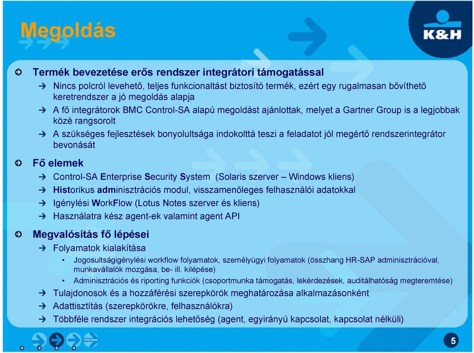 rendszerintegrátor bevonását Fő elemek Control-SA Enterprise Security System (Solaris szerver Windows kliens) Historikus adminisztrációs modul, visszamenőleges felhasználói adatokkal Igénylési