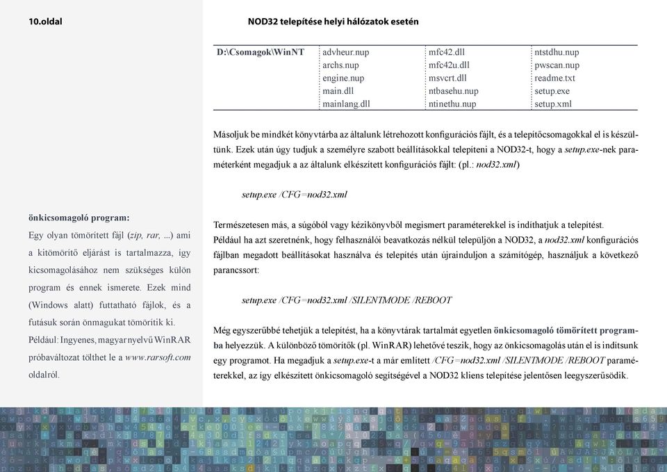 Ezek után úgy tudjuk a személyre szabott beállításokkal telepíteni a NOD32-t, hogy a setup.exe-nek paraméterként megadjuk a az általunk elkészített konfigurációs fájlt: (pl.: nod32.xml) setup.