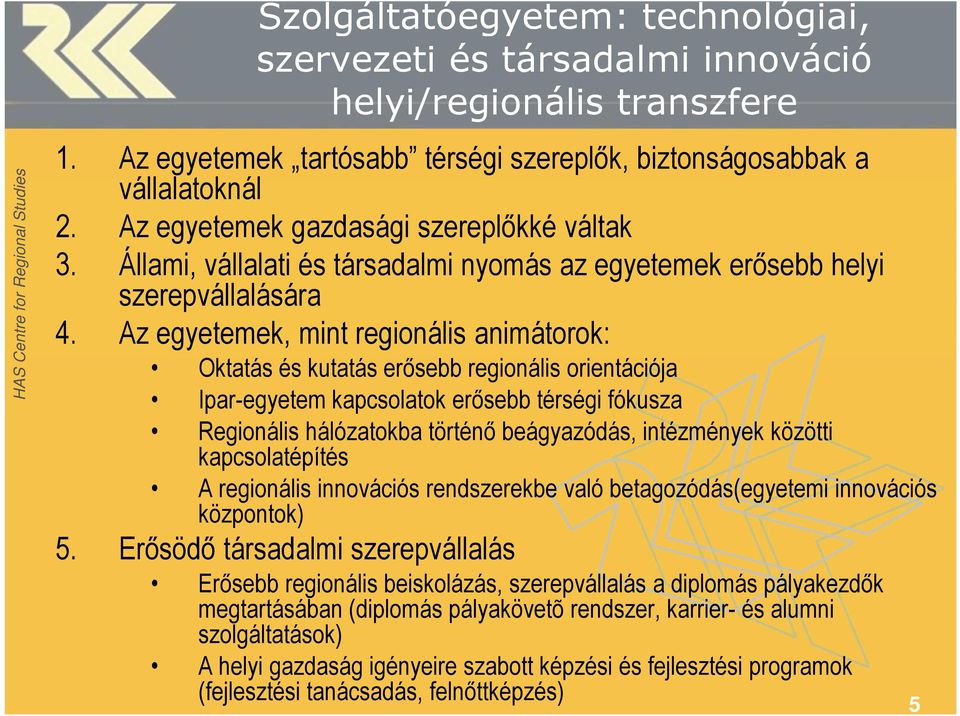 Az egyetemek, mint regionális animátorok: Oktatás és kutatás erősebb regionális orientációja Ipar-egyetem kapcsolatok erősebb térségi fókusza Regionális hálózatokba történő beágyazódás, intézmények