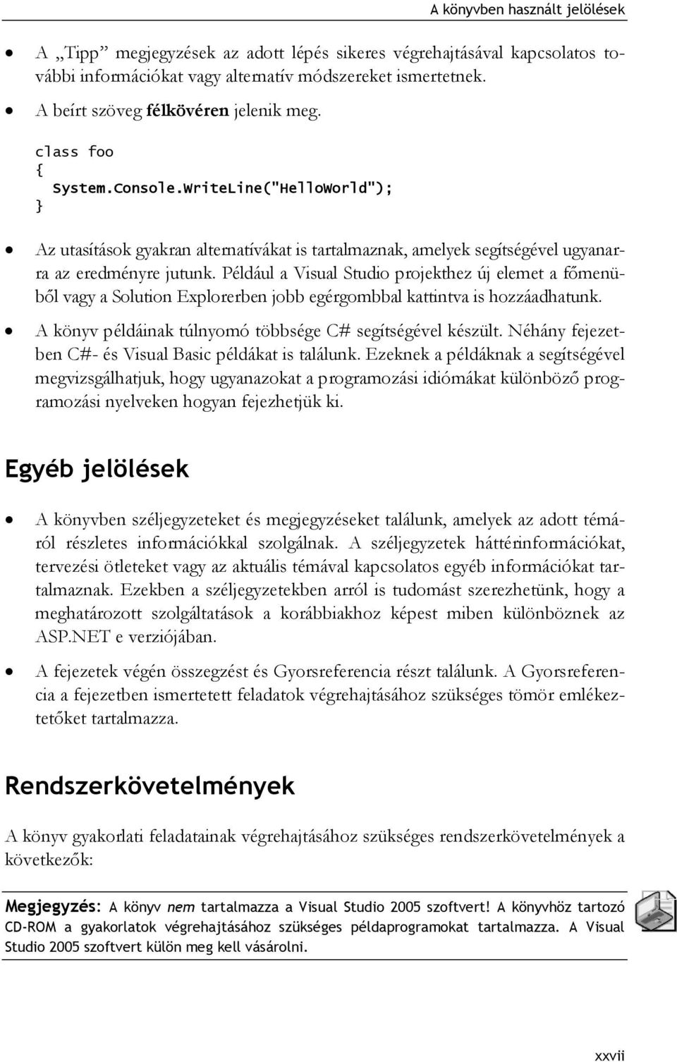 Például a Visual Studio projekthez új elemet a főmenüből vagy a Solution Explorerben jobb egérgombbal kattintva is hozzáadhatunk. A könyv példáinak túlnyomó többsége C# segítségével készült.