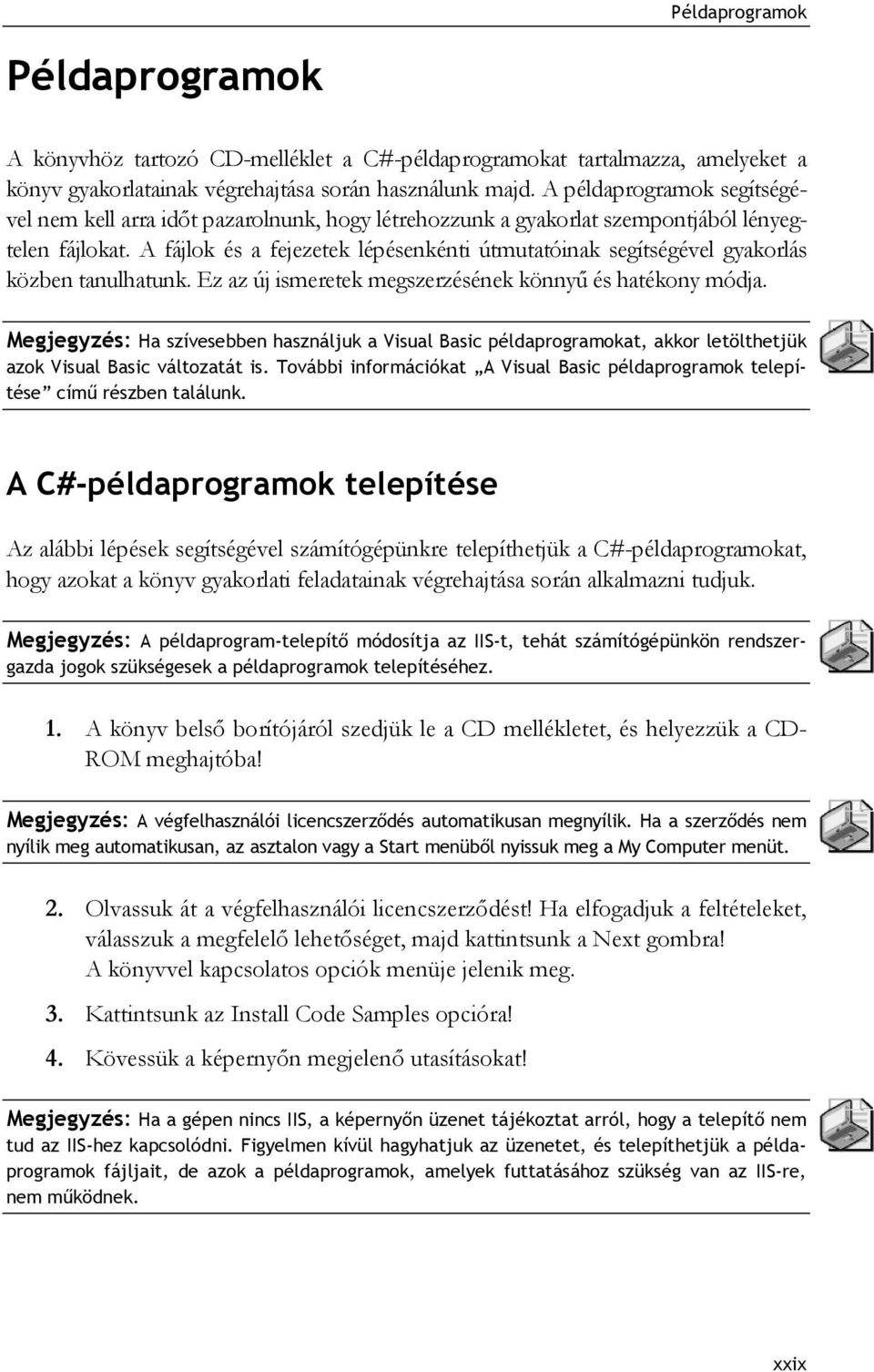 A fájlok és a fejezetek lépésenkénti útmutatóinak segítségével gyakorlás közben tanulhatunk. Ez az új ismeretek megszerzésének könnyű és hatékony módja.