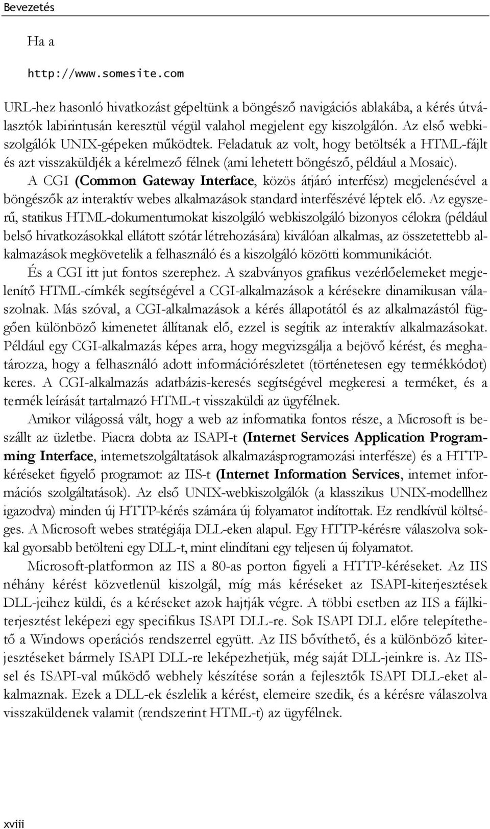 A CGI (Common Gateway Interface, közös átjáró interfész) megjelenésével a böngészők az interaktív webes alkalmazások standard interfészévé léptek elő.