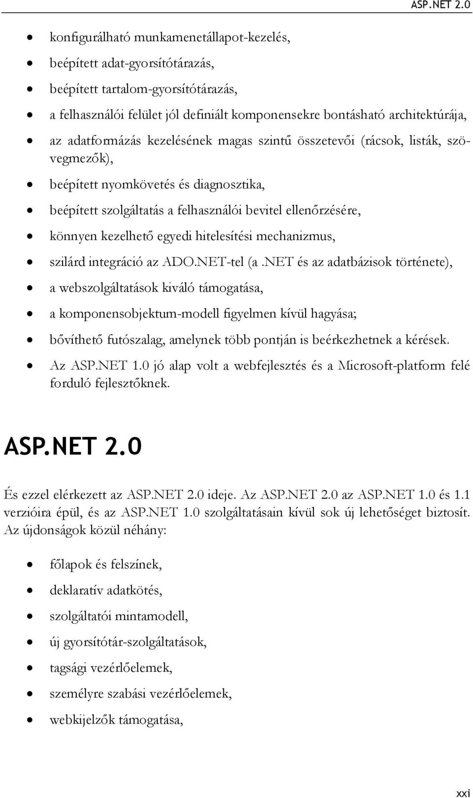 diagnosztika, beépített szolgáltatás a felhasználói bevitel ellenőrzésére, könnyen kezelhető egyedi hitelesítési mechanizmus, szilárd integráció az ADO.NET-tel (a.