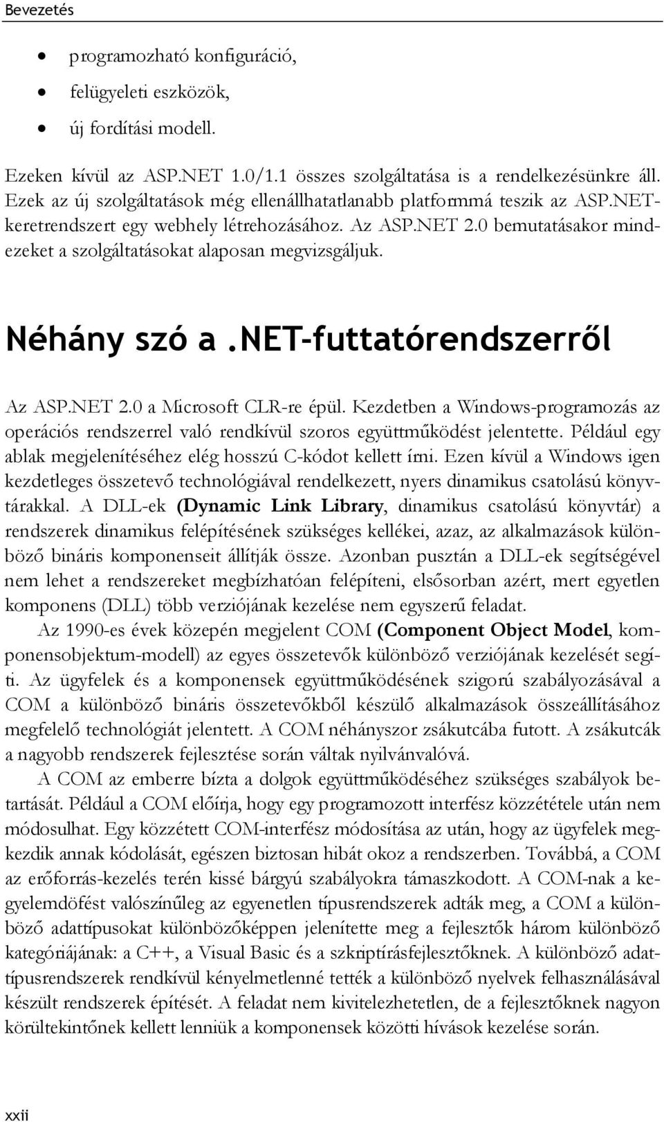 0 bemutatásakor mindezeket a szolgáltatásokat alaposan megvizsgáljuk. Néhány szó a.net-futtatórendszerről Az ASP.NET 2.0 a Microsoft CLR-re épül.