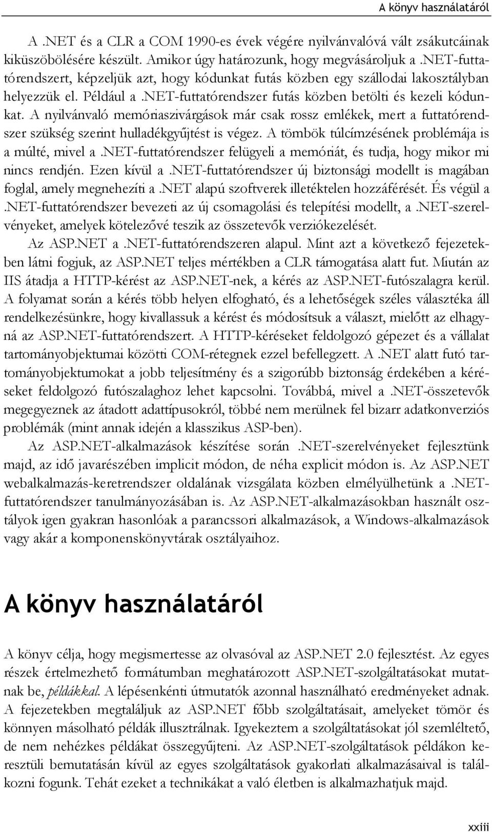 A nyilvánvaló memóriaszivárgások már csak rossz emlékek, mert a futtatórendszer szükség szerint hulladékgyűjtést is végez. A tömbök túlcímzésének problémája is a múlté, mivel a.