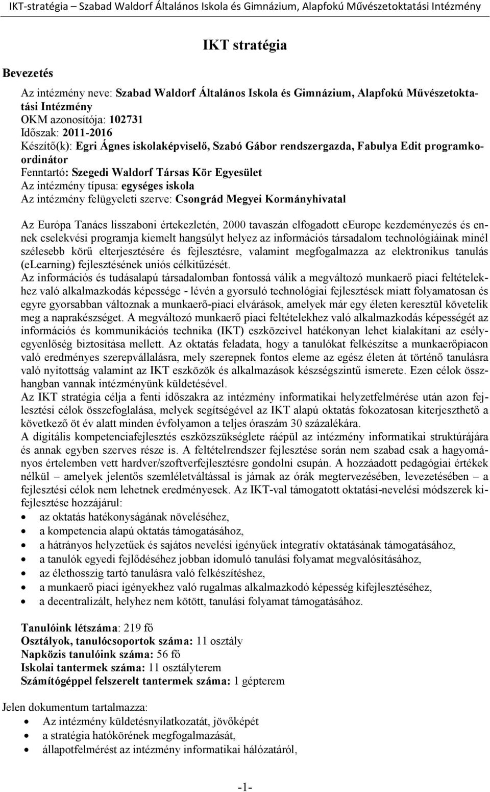 Csongrád Megyei Kormányhivatal Az Európa Tanács lisszaboni értekezletén, 2000 tavaszán elfogadott eeurope kezdeményezés és ennek cselekvési programja kiemelt hangsúlyt helyez az információs