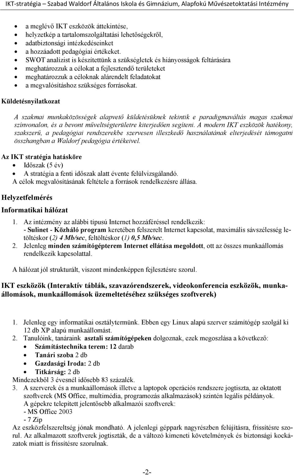 szükséges forrásokat. Küldetésnyilatkozat A szakmai munkaközösségek alapvető küldetésüknek tekintik e paradigmaváltás magas szakmai színvonalon, és a bevont műveltségterületre kiterjedően segíteni.