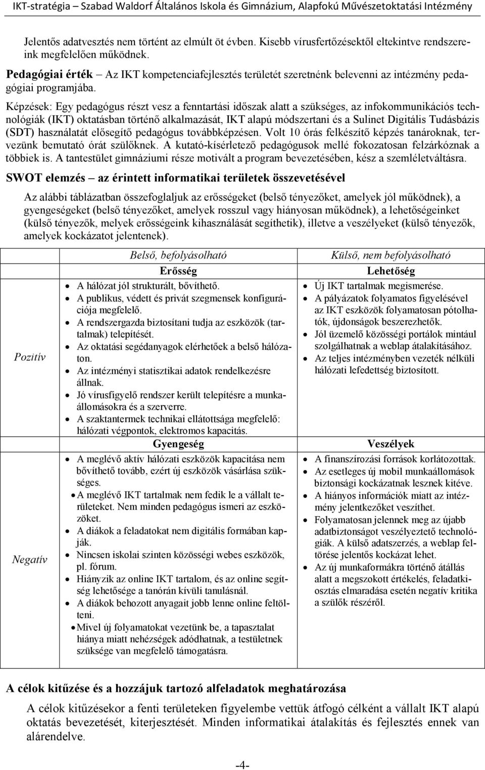 Képzések: Egy pedagógus részt vesz a fenntartási időszak alatt a szükséges, az infokommunikációs technológiák (IKT) oktatásban történő alkalmazását, IKT alapú módszertani és a Sulinet Digitális