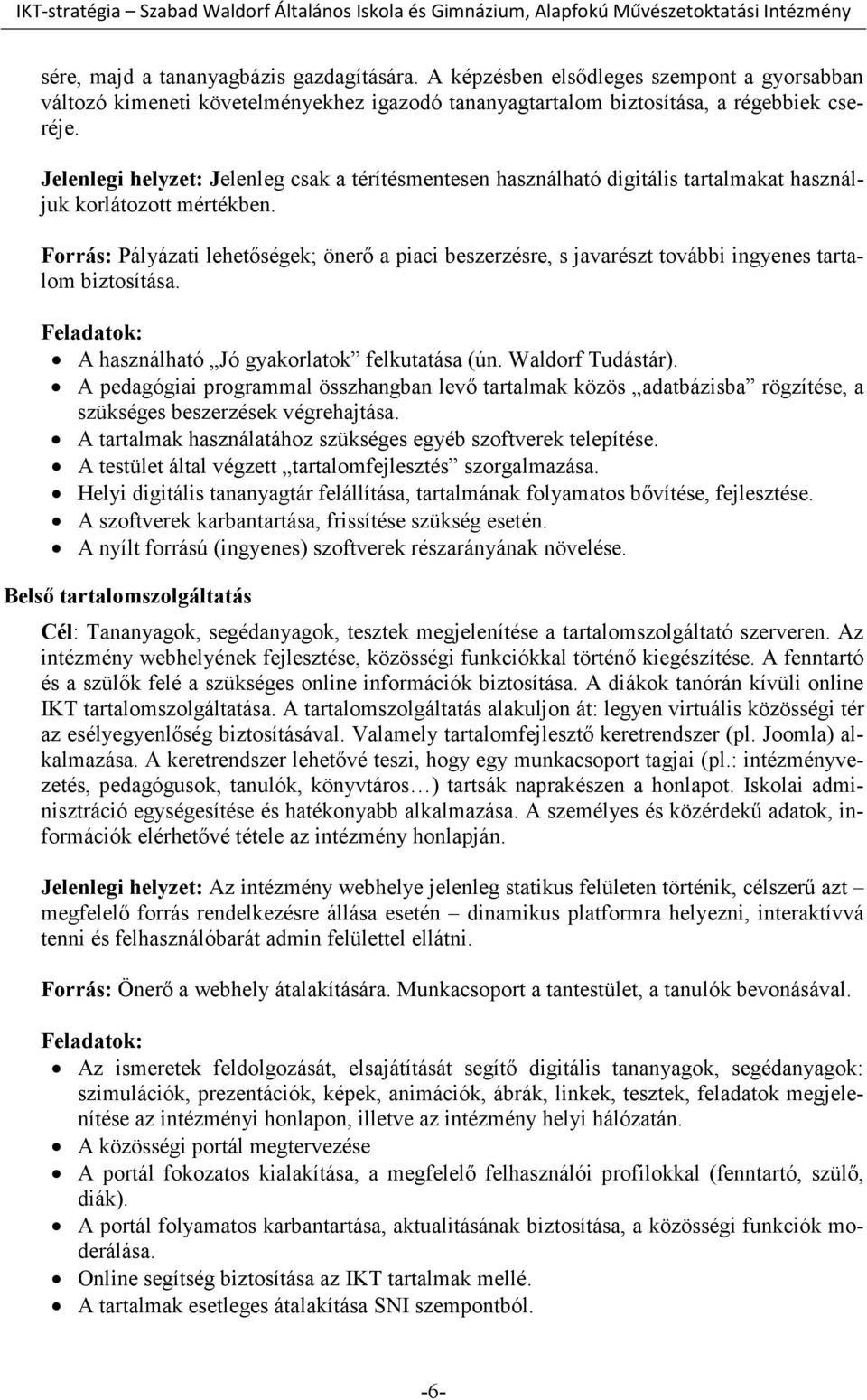 Forrás: Pályázati lehetőségek; önerő a piaci beszerzésre, s javarészt további ingyenes tartalom biztosítása. A használható Jó gyakorlatok felkutatása (ún. Waldorf Tudástár).