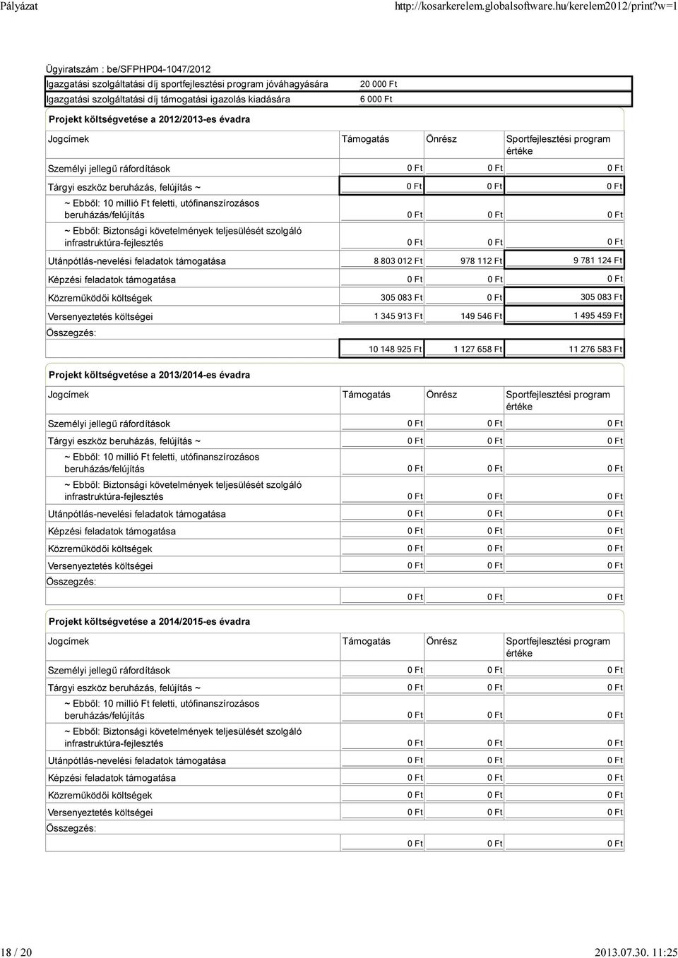 Jogcímek Támogatás Önrész Sportfejlesztési program értéke Személyi jellegű ráfordítások Tárgyi eszköz beruházás, felújítás ~ ~ Ebből: 10 millió Ft feletti, utófinanszírozásos beruházás/felújítás ~