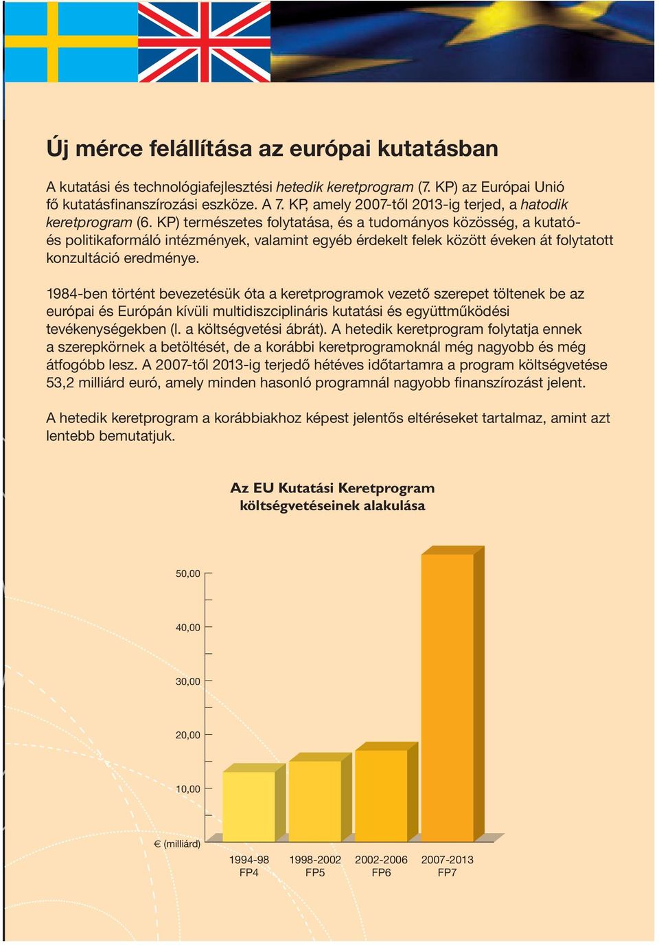 KP) természetes folytatása, és a tudományos közösség, a kutatóés politikaformáló intézmények, valamint egyéb érdekelt felek között éveken át folytatott konzultáció eredménye.