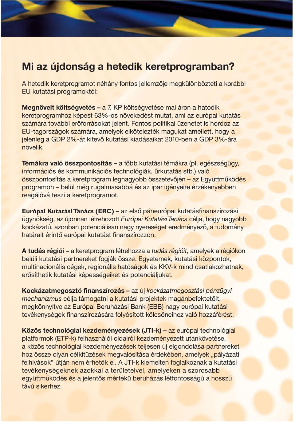 Fontos politikai üzenetet is hordoz az EU-tagországok számára, amelyek elkötelezték magukat amellett, hogy a jelenleg a GDP 2%-át kitevő kutatási kiadásaikat 2010-ben a GDP 3%-ára növelik.