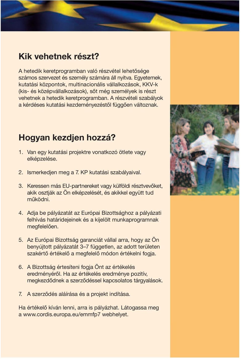 A részvételi szabályok a kérdéses kutatási kezdeményezéstől függően változnak. Hogyan kezdjen hozzá? 1. Van egy kutatási projektre vonatkozó ötlete vagy elképzelése. 2. Ismerkedjen meg a 7.