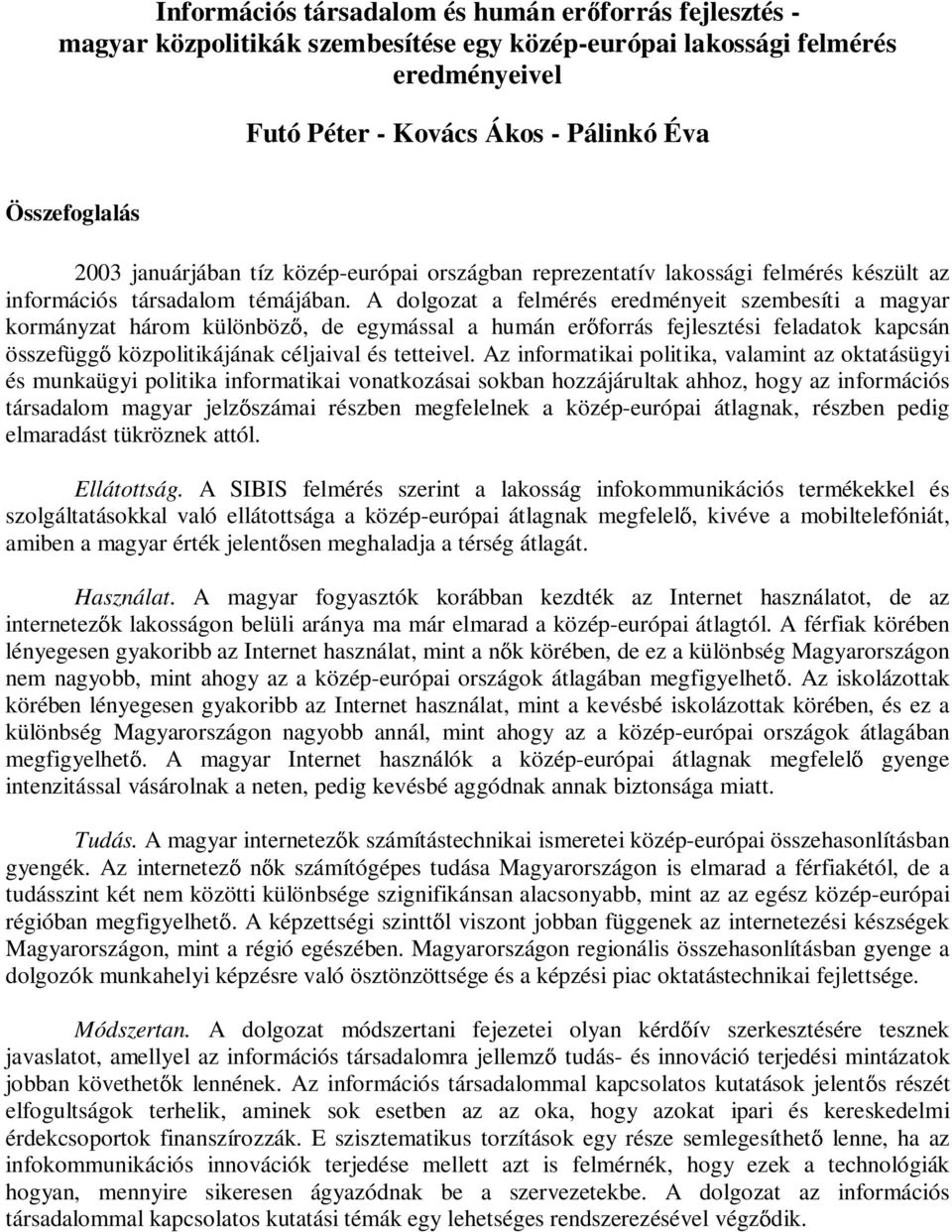 A dolgozat a felmérés eredményeit szembesíti a magyar kormányzat három különböz, de egymással a humán er forrás fejlesztési feladatok kapcsán összefügg közpolitikájának céljaival és tetteivel.