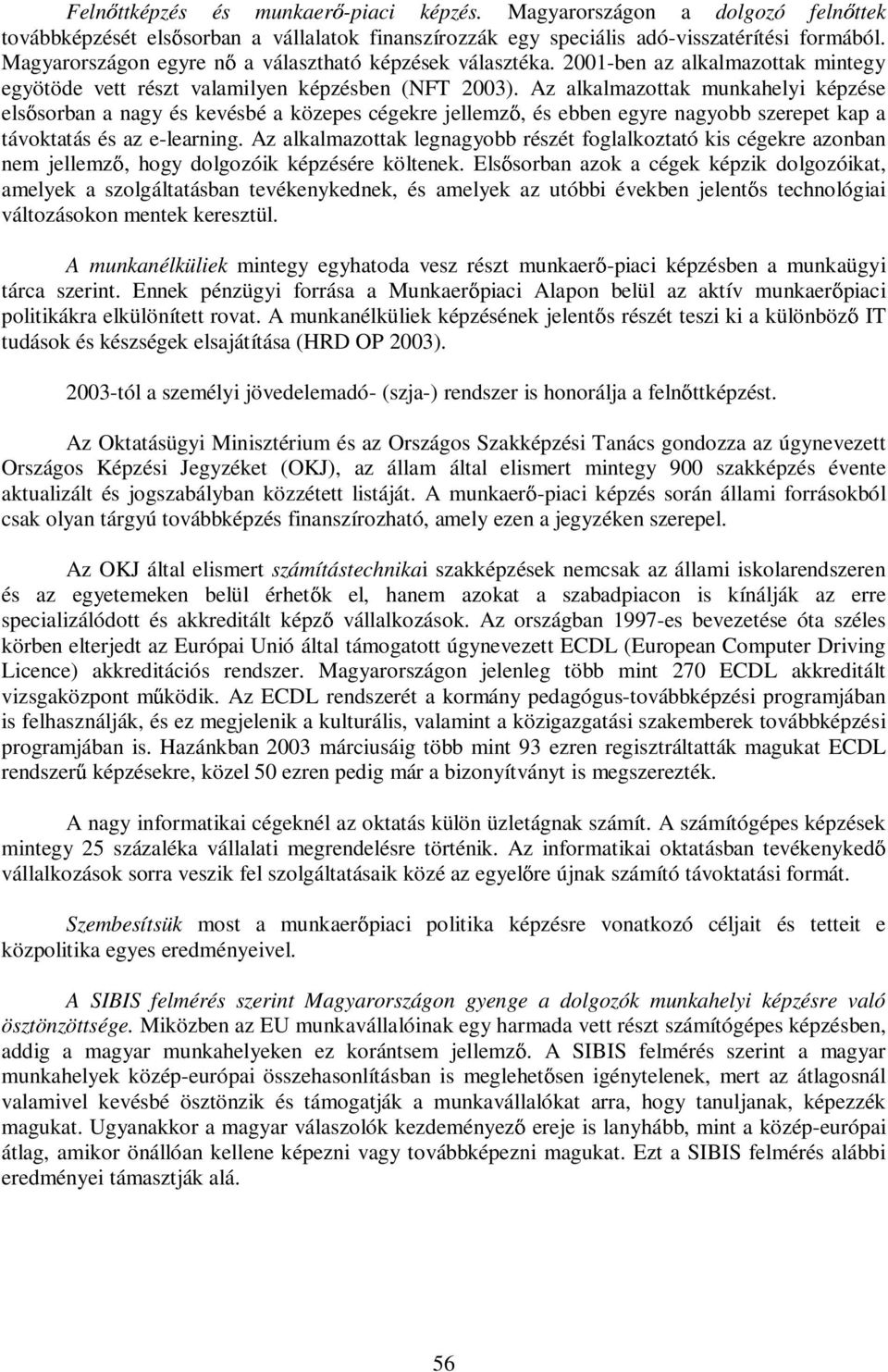 Az alkalmazottak munkahelyi képzése els sorban a nagy és kevésbé a közepes cégekre jellemz, és ebben egyre nagyobb szerepet kap a távoktatás és az e-learning.