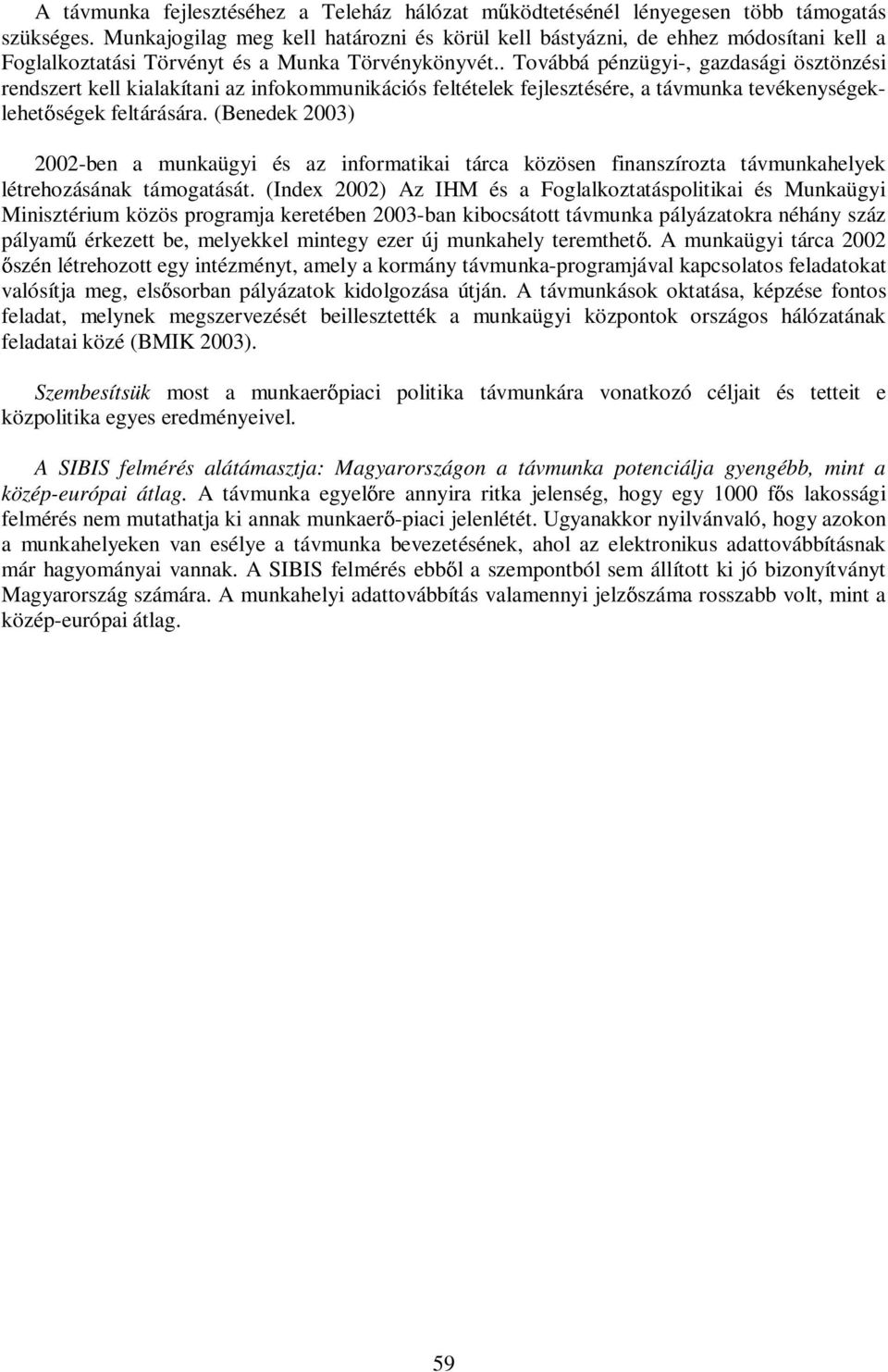 . Továbbá pénzügyi-, gazdasági ösztönzési rendszert kell kialakítani az infokommunikációs feltételek fejlesztésére, a távmunka tevékenységeklehet ségek feltárására.