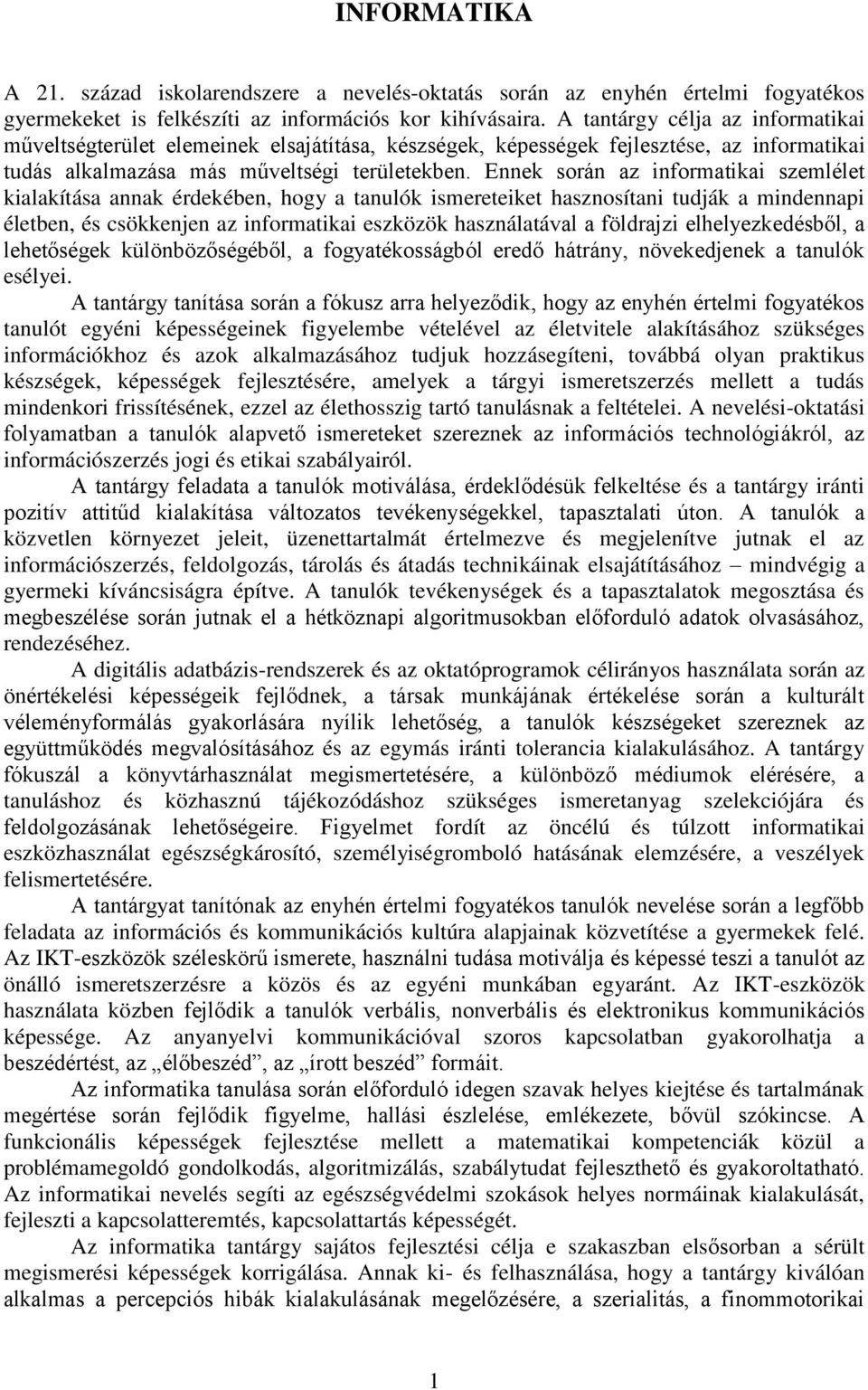 Ennek során az informatikai szemlélet kialakítása annak érdekében, hogy a tanulók ismereteiket hasznosítani tudják a mindennapi életben, és csökkenjen az informatikai eszközök használatával a