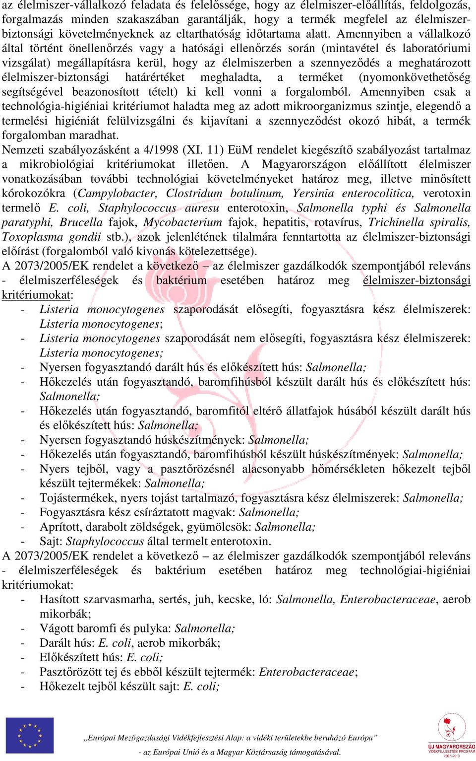 Amennyiben a vállalkozó által történt önellenőrzés vagy a hatósági ellenőrzés során (mintavétel és laboratóriumi vizsgálat) megállapításra kerül, hogy az élelmiszerben a szennyeződés a meghatározott