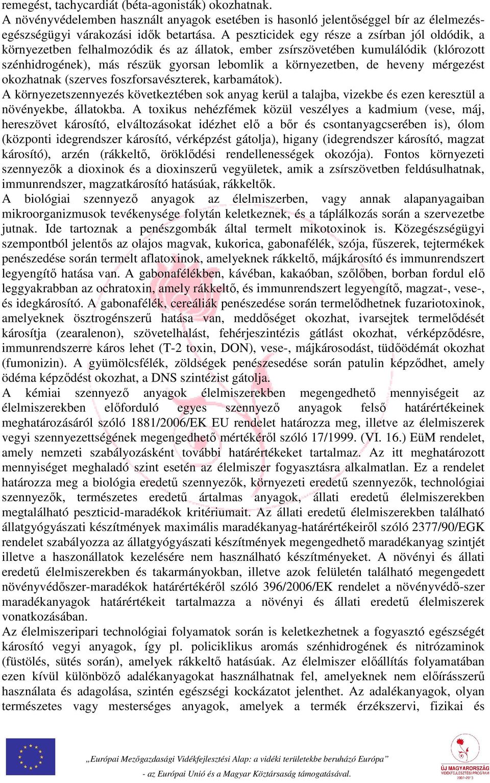 heveny mérgezést okozhatnak (szerves foszforsavészterek, karbamátok). A környezetszennyezés következtében sok anyag kerül a talajba, vizekbe és ezen keresztül a növényekbe, állatokba.